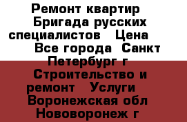 Ремонт квартир . Бригада русских специалистов › Цена ­ 150 - Все города, Санкт-Петербург г. Строительство и ремонт » Услуги   . Воронежская обл.,Нововоронеж г.